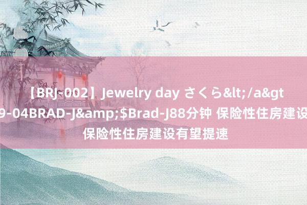 【BRJ-002】Jewelry day さくら</a>2009-09-04BRAD-J&$Brad-J88分钟 保险性住房建设有望提速