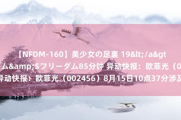 【NFDM-160】美少女の足裏 19</a>2010-01-05フリーダム&$フリーダム85分钟 异动快报：欧菲光（002456）8月15日10点37分涉及涨停板