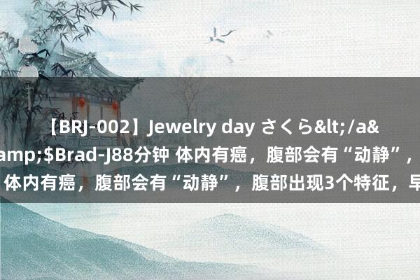 【BRJ-002】Jewelry day さくら</a>2009-09-04BRAD-J&$Brad-J88分钟 体内有癌，腹部会有“动静”，腹部出现3个特征，早点查验